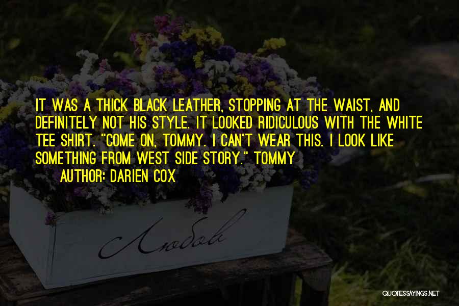 Darien Cox Quotes: It Was A Thick Black Leather, Stopping At The Waist, And Definitely Not His Style. It Looked Ridiculous With The