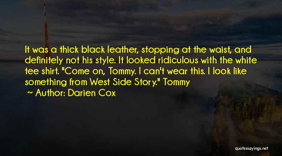 Darien Cox Quotes: It Was A Thick Black Leather, Stopping At The Waist, And Definitely Not His Style. It Looked Ridiculous With The