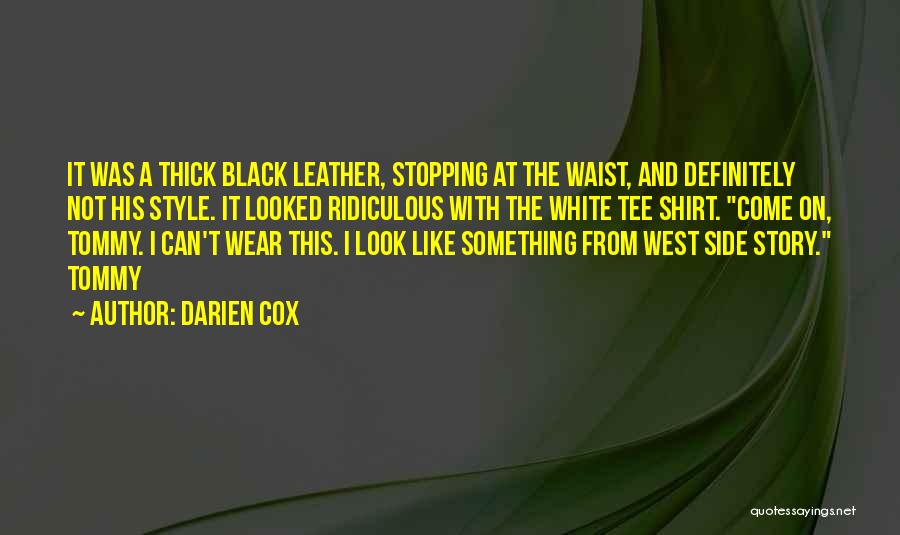 Darien Cox Quotes: It Was A Thick Black Leather, Stopping At The Waist, And Definitely Not His Style. It Looked Ridiculous With The