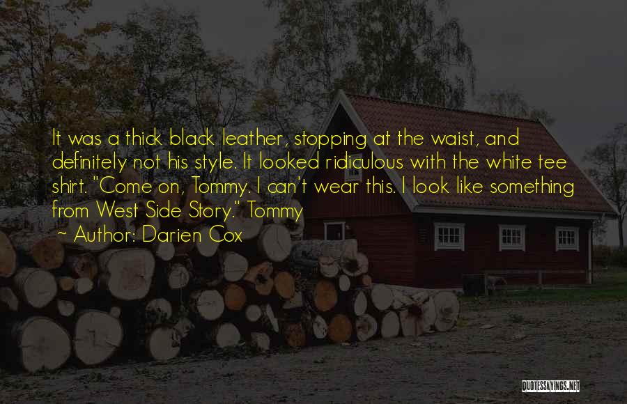 Darien Cox Quotes: It Was A Thick Black Leather, Stopping At The Waist, And Definitely Not His Style. It Looked Ridiculous With The