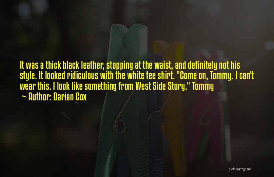 Darien Cox Quotes: It Was A Thick Black Leather, Stopping At The Waist, And Definitely Not His Style. It Looked Ridiculous With The