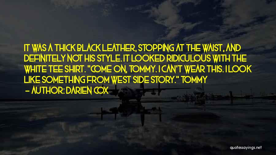 Darien Cox Quotes: It Was A Thick Black Leather, Stopping At The Waist, And Definitely Not His Style. It Looked Ridiculous With The