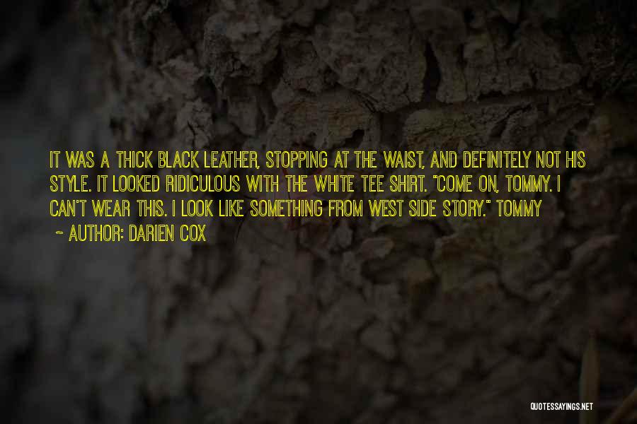 Darien Cox Quotes: It Was A Thick Black Leather, Stopping At The Waist, And Definitely Not His Style. It Looked Ridiculous With The