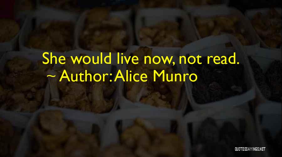 Alice Munro Quotes: She Would Live Now, Not Read.