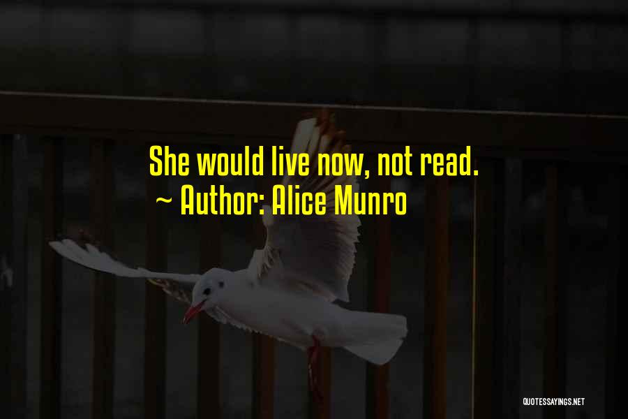 Alice Munro Quotes: She Would Live Now, Not Read.