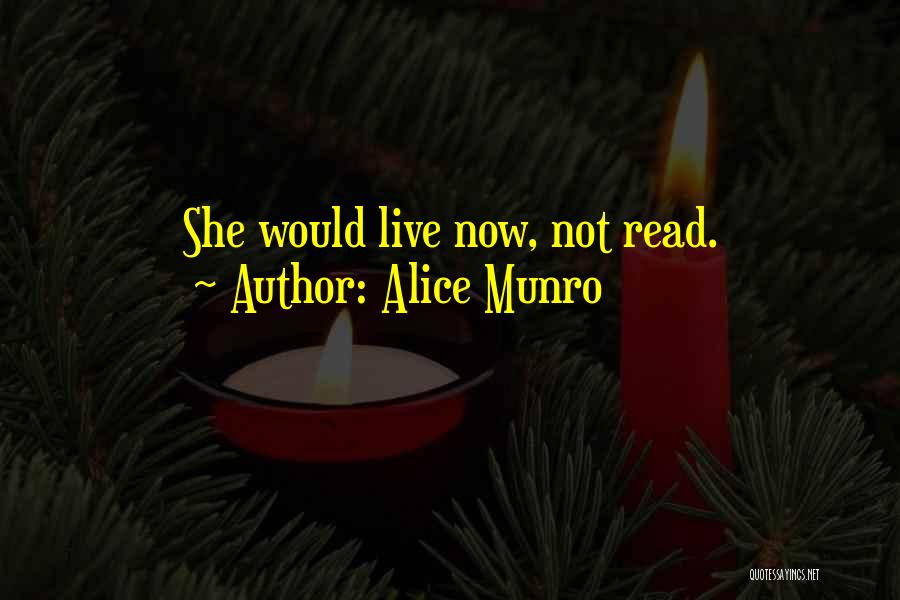 Alice Munro Quotes: She Would Live Now, Not Read.