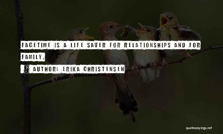 Erika Christensen Quotes: Facetime Is A Life Saver For Relationships And For Family.