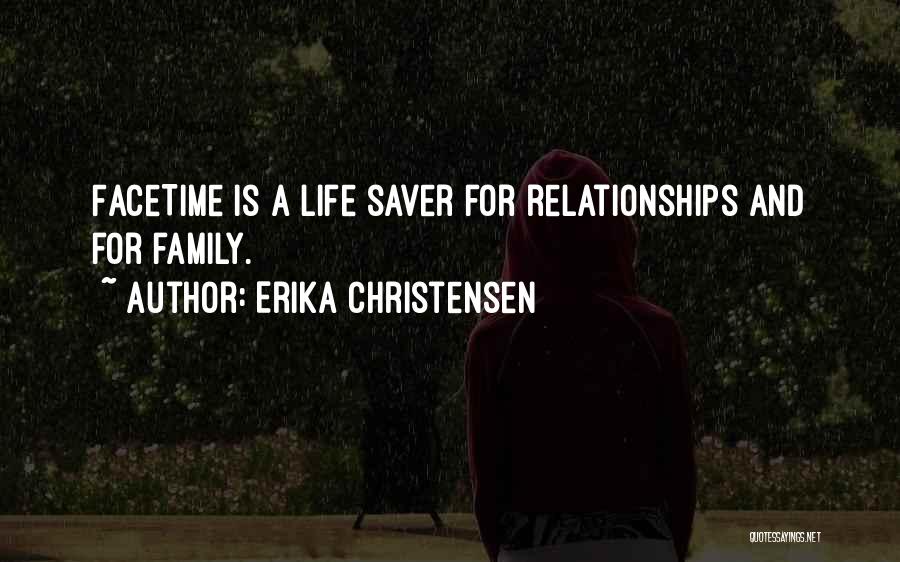 Erika Christensen Quotes: Facetime Is A Life Saver For Relationships And For Family.