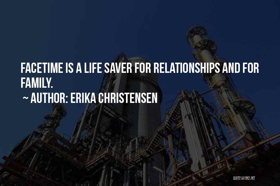 Erika Christensen Quotes: Facetime Is A Life Saver For Relationships And For Family.
