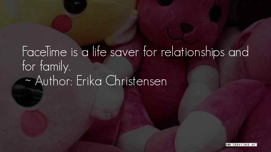 Erika Christensen Quotes: Facetime Is A Life Saver For Relationships And For Family.