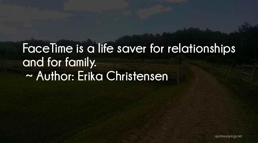 Erika Christensen Quotes: Facetime Is A Life Saver For Relationships And For Family.