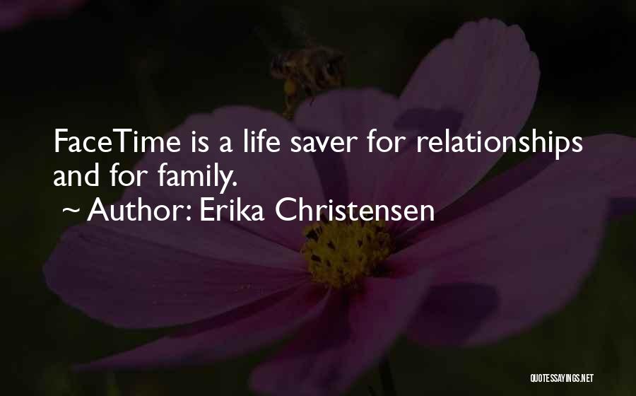 Erika Christensen Quotes: Facetime Is A Life Saver For Relationships And For Family.