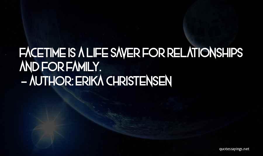 Erika Christensen Quotes: Facetime Is A Life Saver For Relationships And For Family.
