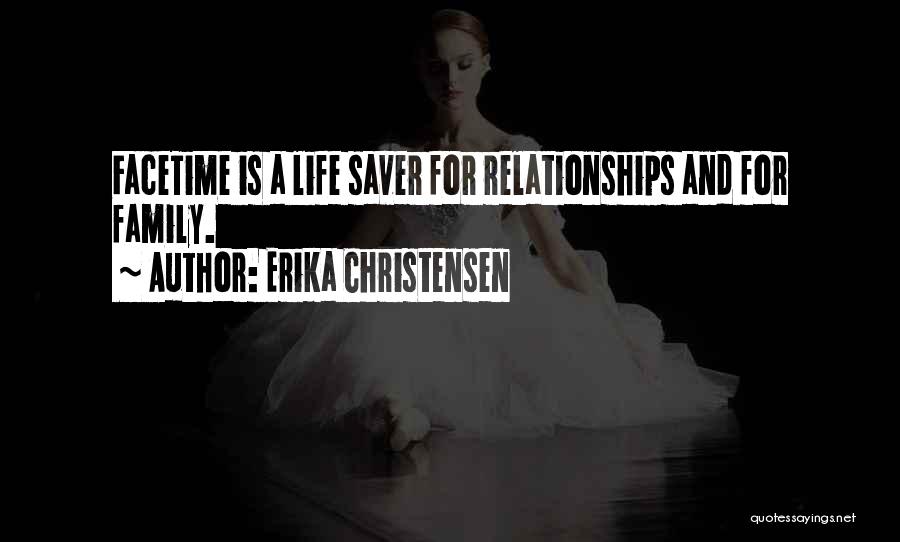 Erika Christensen Quotes: Facetime Is A Life Saver For Relationships And For Family.