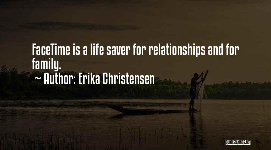 Erika Christensen Quotes: Facetime Is A Life Saver For Relationships And For Family.