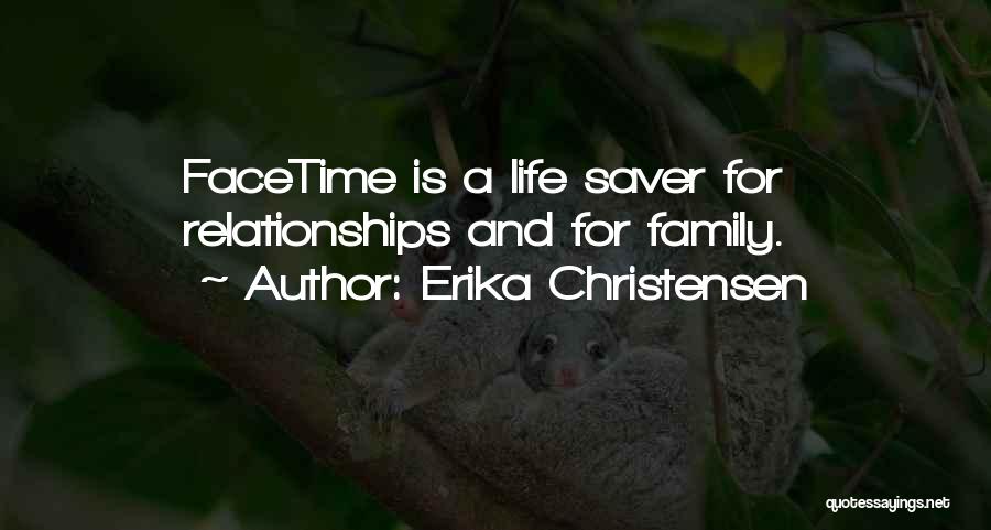Erika Christensen Quotes: Facetime Is A Life Saver For Relationships And For Family.