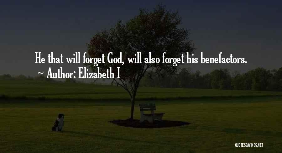 Elizabeth I Quotes: He That Will Forget God, Will Also Forget His Benefactors.