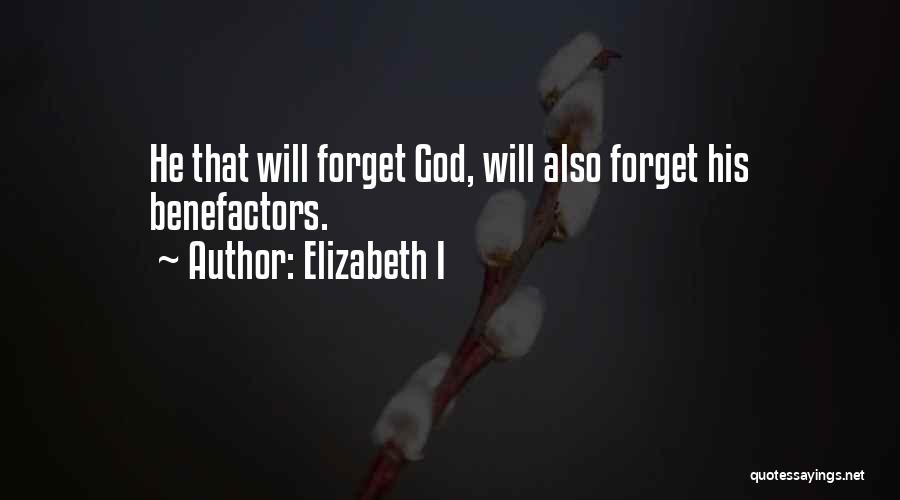 Elizabeth I Quotes: He That Will Forget God, Will Also Forget His Benefactors.