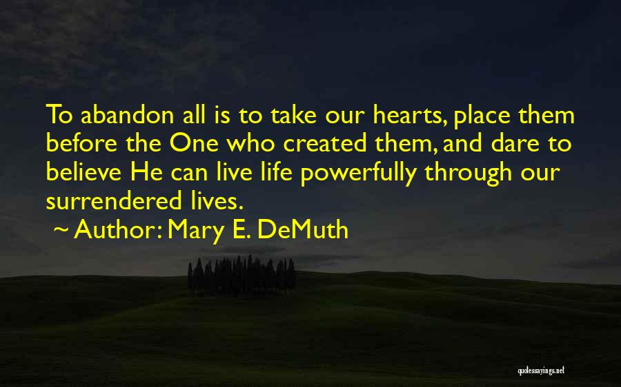 Mary E. DeMuth Quotes: To Abandon All Is To Take Our Hearts, Place Them Before The One Who Created Them, And Dare To Believe