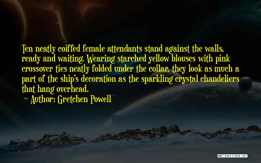 Gretchen Powell Quotes: Ten Neatly Coiffed Female Attendants Stand Against The Walls, Ready And Waiting. Wearing Starched Yellow Blouses With Pink Crossover Ties