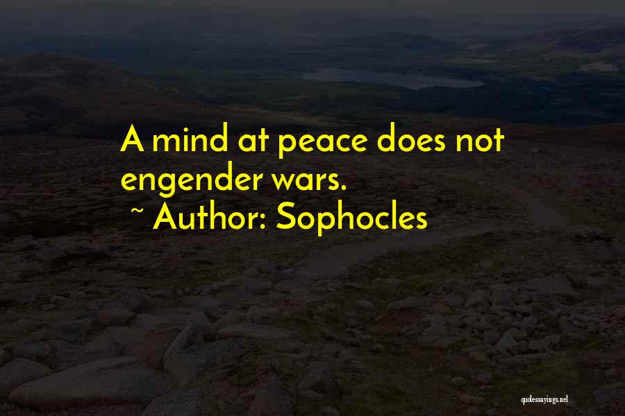 Sophocles Quotes: A Mind At Peace Does Not Engender Wars.