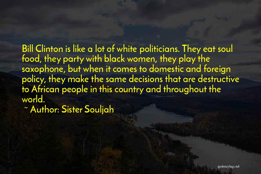 Sister Souljah Quotes: Bill Clinton Is Like A Lot Of White Politicians. They Eat Soul Food, They Party With Black Women, They Play