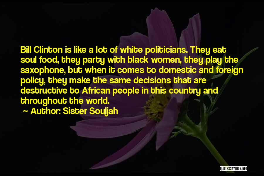 Sister Souljah Quotes: Bill Clinton Is Like A Lot Of White Politicians. They Eat Soul Food, They Party With Black Women, They Play