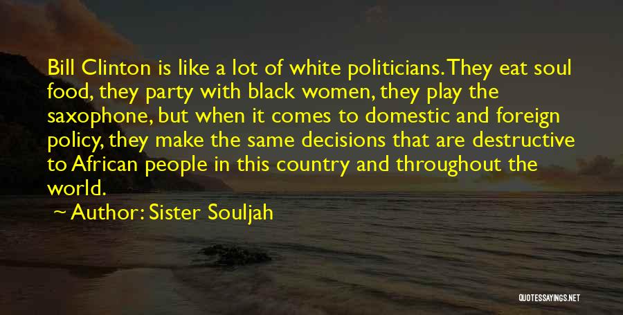 Sister Souljah Quotes: Bill Clinton Is Like A Lot Of White Politicians. They Eat Soul Food, They Party With Black Women, They Play