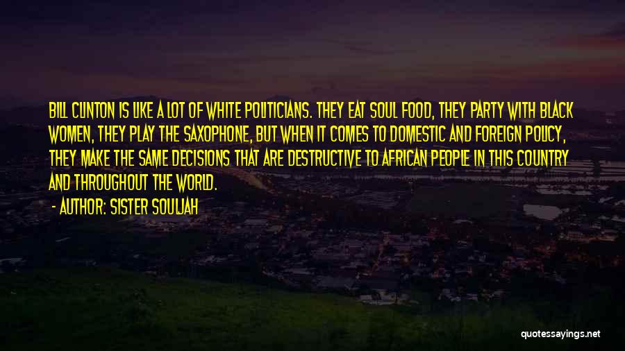 Sister Souljah Quotes: Bill Clinton Is Like A Lot Of White Politicians. They Eat Soul Food, They Party With Black Women, They Play