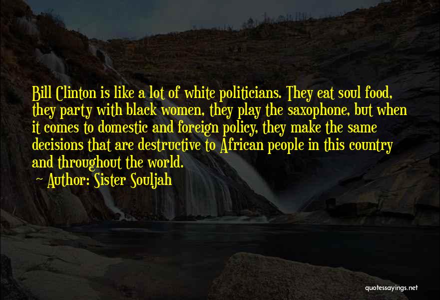 Sister Souljah Quotes: Bill Clinton Is Like A Lot Of White Politicians. They Eat Soul Food, They Party With Black Women, They Play