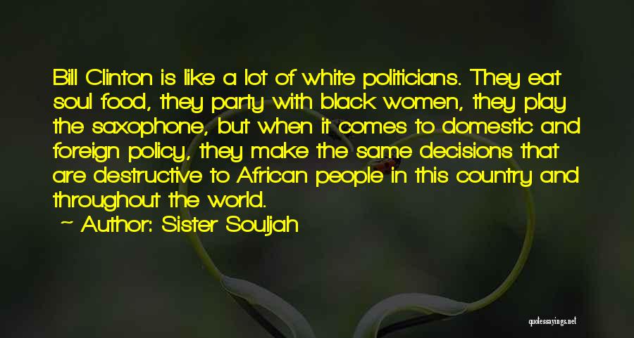 Sister Souljah Quotes: Bill Clinton Is Like A Lot Of White Politicians. They Eat Soul Food, They Party With Black Women, They Play