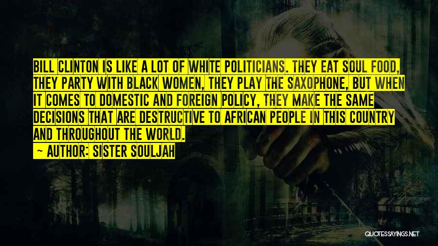 Sister Souljah Quotes: Bill Clinton Is Like A Lot Of White Politicians. They Eat Soul Food, They Party With Black Women, They Play