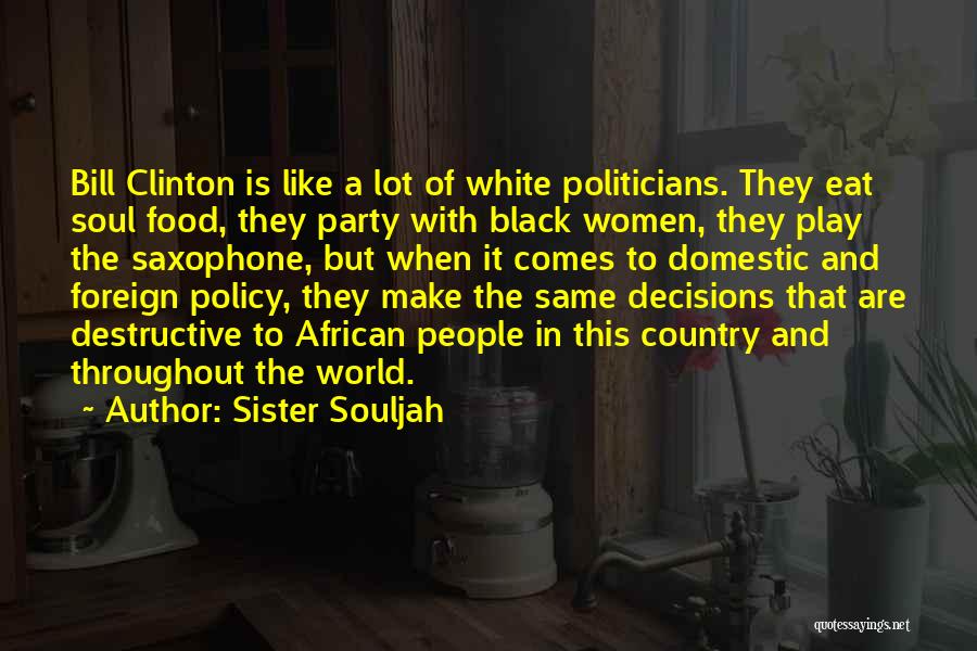 Sister Souljah Quotes: Bill Clinton Is Like A Lot Of White Politicians. They Eat Soul Food, They Party With Black Women, They Play