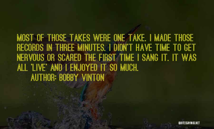 Bobby Vinton Quotes: Most Of Those Takes Were One Take. I Made Those Records In Three Minutes. I Didn't Have Time To Get