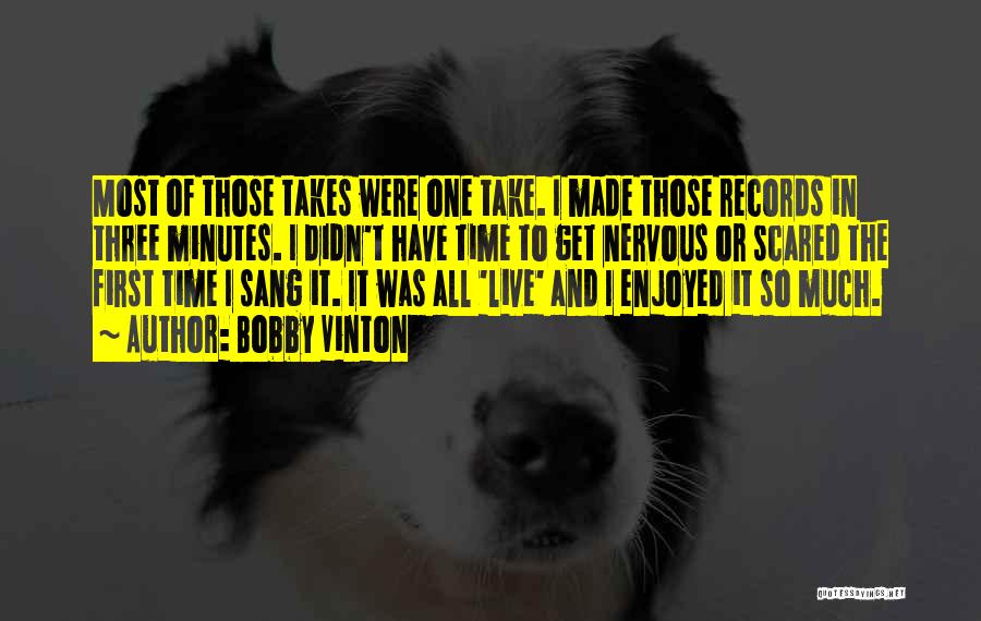 Bobby Vinton Quotes: Most Of Those Takes Were One Take. I Made Those Records In Three Minutes. I Didn't Have Time To Get