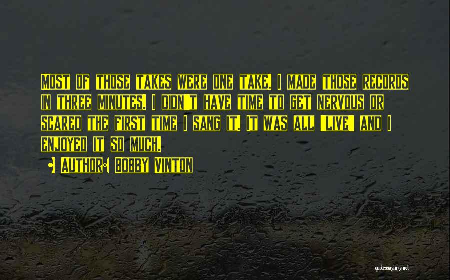 Bobby Vinton Quotes: Most Of Those Takes Were One Take. I Made Those Records In Three Minutes. I Didn't Have Time To Get