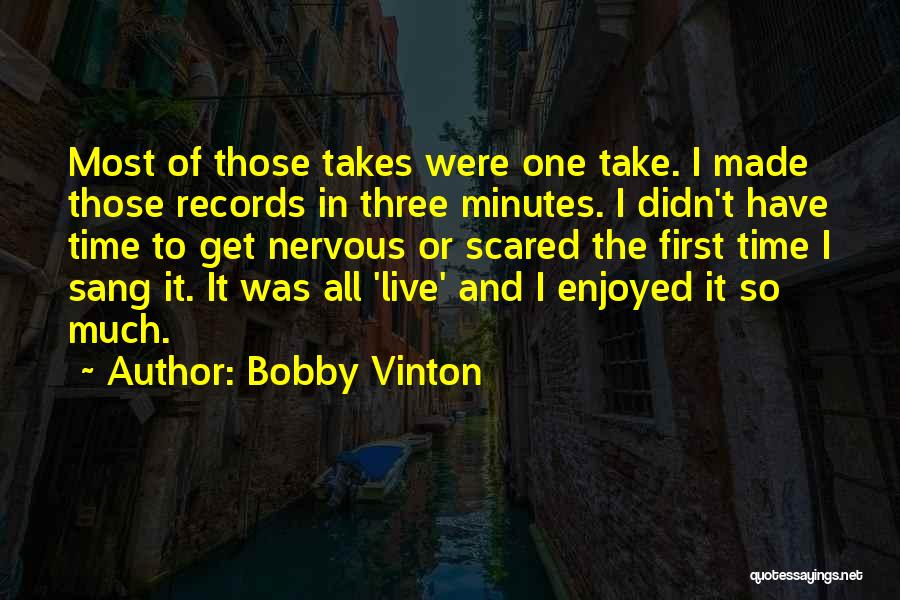 Bobby Vinton Quotes: Most Of Those Takes Were One Take. I Made Those Records In Three Minutes. I Didn't Have Time To Get