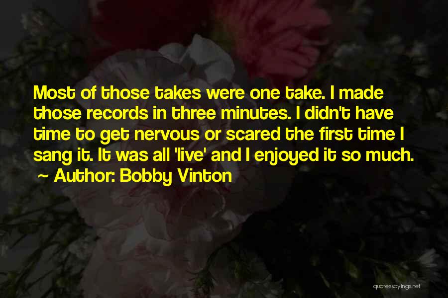 Bobby Vinton Quotes: Most Of Those Takes Were One Take. I Made Those Records In Three Minutes. I Didn't Have Time To Get