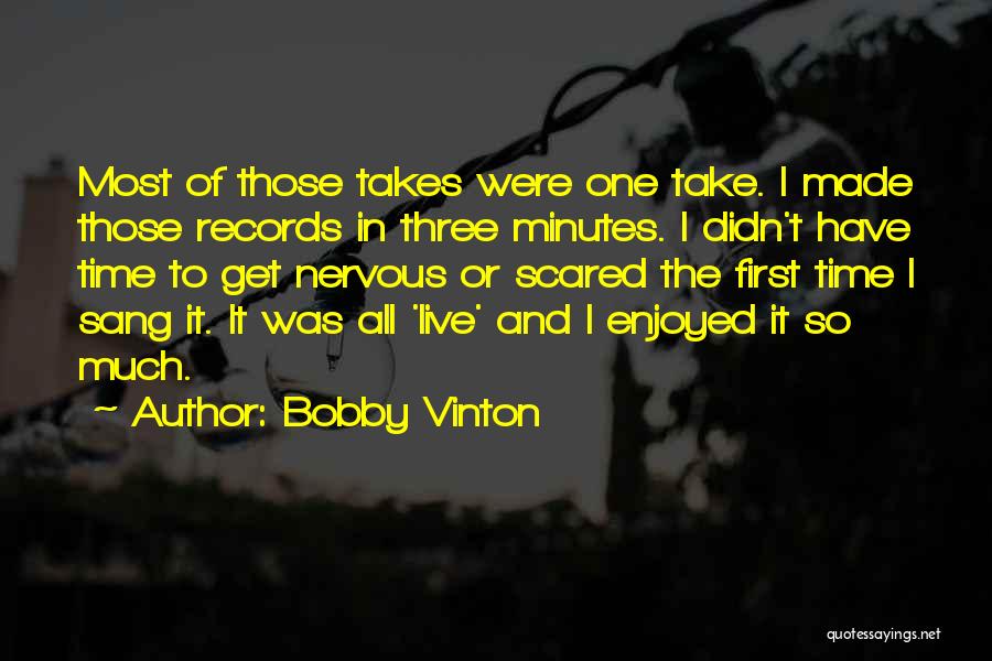 Bobby Vinton Quotes: Most Of Those Takes Were One Take. I Made Those Records In Three Minutes. I Didn't Have Time To Get