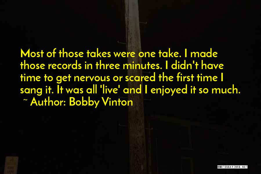 Bobby Vinton Quotes: Most Of Those Takes Were One Take. I Made Those Records In Three Minutes. I Didn't Have Time To Get