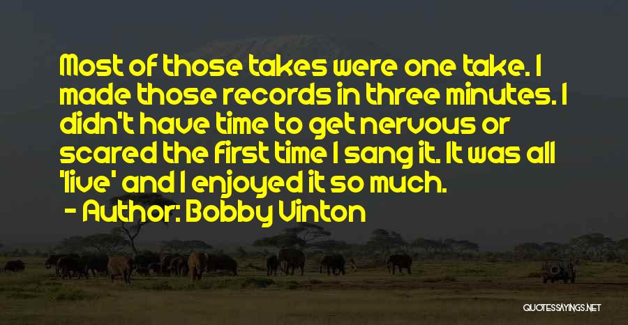 Bobby Vinton Quotes: Most Of Those Takes Were One Take. I Made Those Records In Three Minutes. I Didn't Have Time To Get