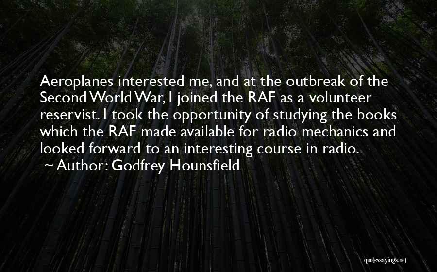 Godfrey Hounsfield Quotes: Aeroplanes Interested Me, And At The Outbreak Of The Second World War, I Joined The Raf As A Volunteer Reservist.