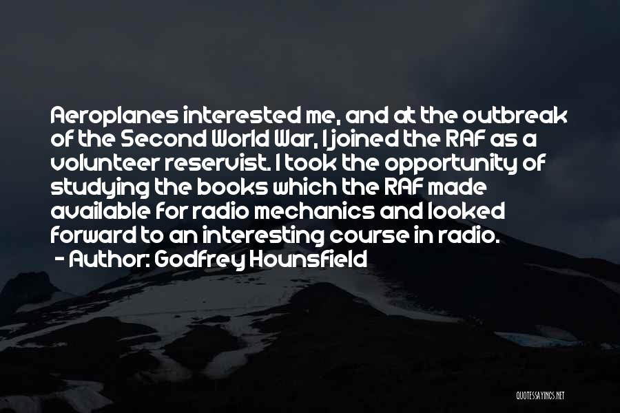 Godfrey Hounsfield Quotes: Aeroplanes Interested Me, And At The Outbreak Of The Second World War, I Joined The Raf As A Volunteer Reservist.