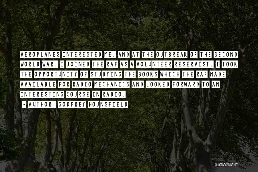 Godfrey Hounsfield Quotes: Aeroplanes Interested Me, And At The Outbreak Of The Second World War, I Joined The Raf As A Volunteer Reservist.