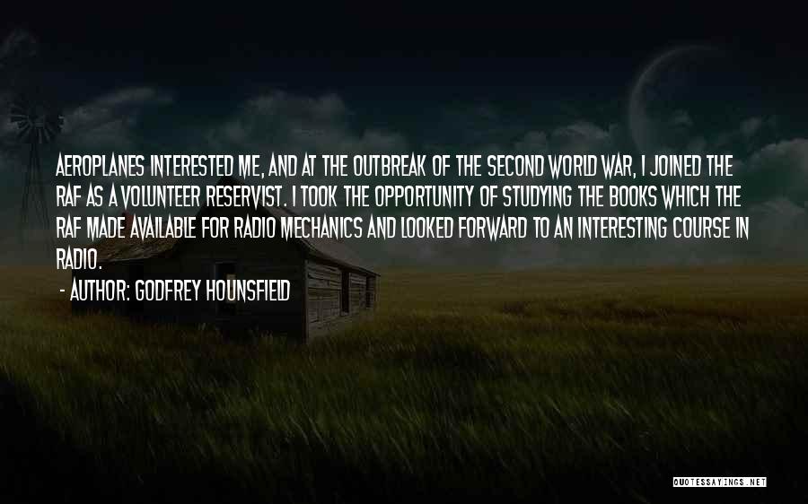 Godfrey Hounsfield Quotes: Aeroplanes Interested Me, And At The Outbreak Of The Second World War, I Joined The Raf As A Volunteer Reservist.