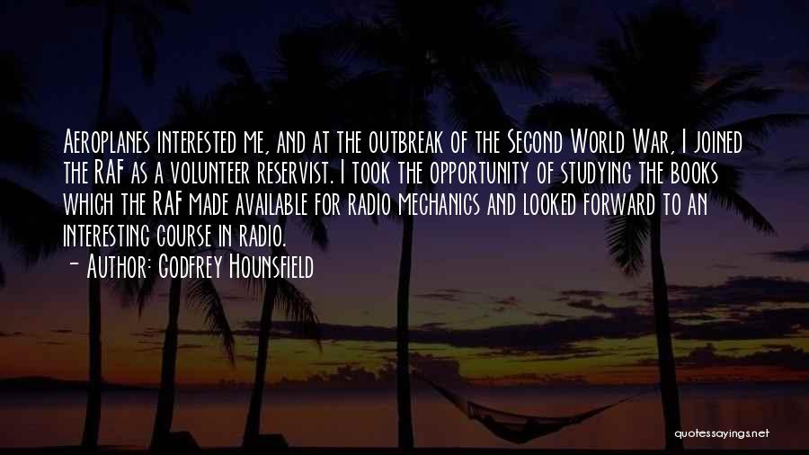 Godfrey Hounsfield Quotes: Aeroplanes Interested Me, And At The Outbreak Of The Second World War, I Joined The Raf As A Volunteer Reservist.