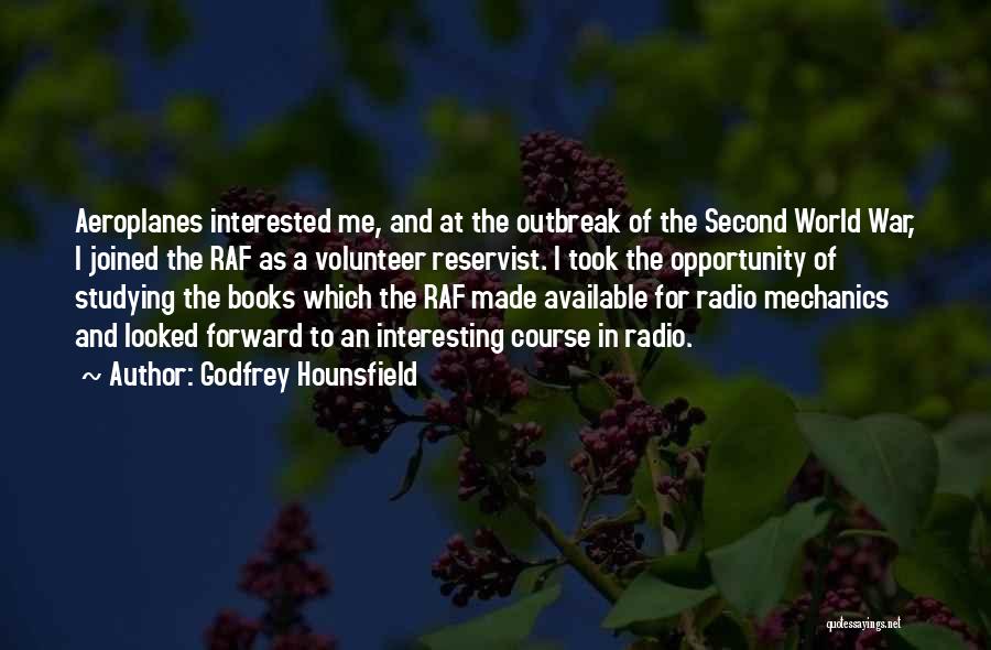 Godfrey Hounsfield Quotes: Aeroplanes Interested Me, And At The Outbreak Of The Second World War, I Joined The Raf As A Volunteer Reservist.