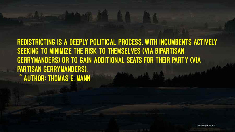 Thomas E. Mann Quotes: Redistricting Is A Deeply Political Process, With Incumbents Actively Seeking To Minimize The Risk To Themselves (via Bipartisan Gerrymanders) Or