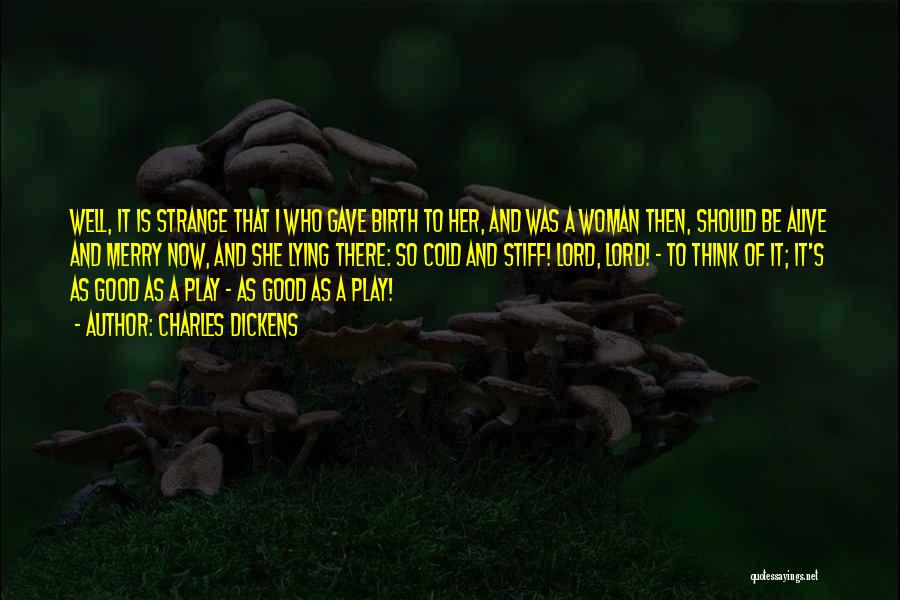 Charles Dickens Quotes: Well, It Is Strange That I Who Gave Birth To Her, And Was A Woman Then, Should Be Alive And