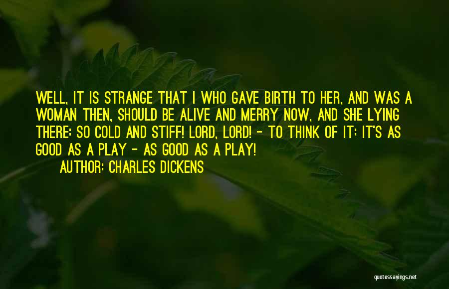 Charles Dickens Quotes: Well, It Is Strange That I Who Gave Birth To Her, And Was A Woman Then, Should Be Alive And